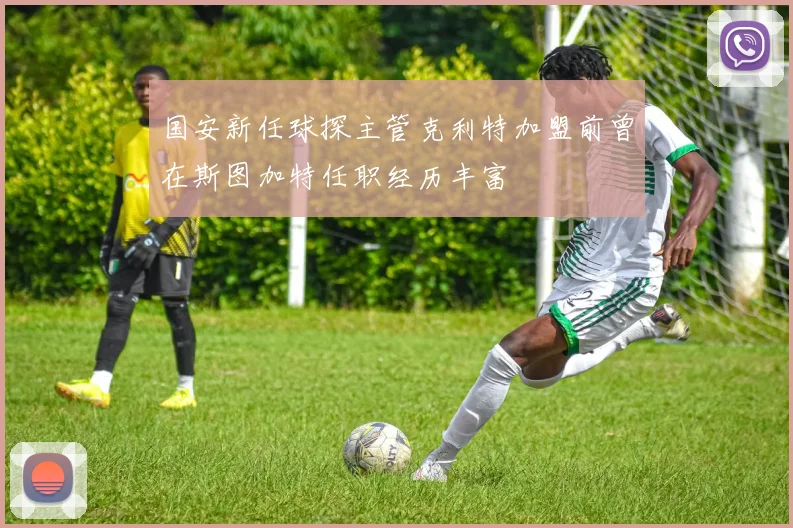 国安新任球探主管克利特加盟前曾在斯图加特任职经历丰富